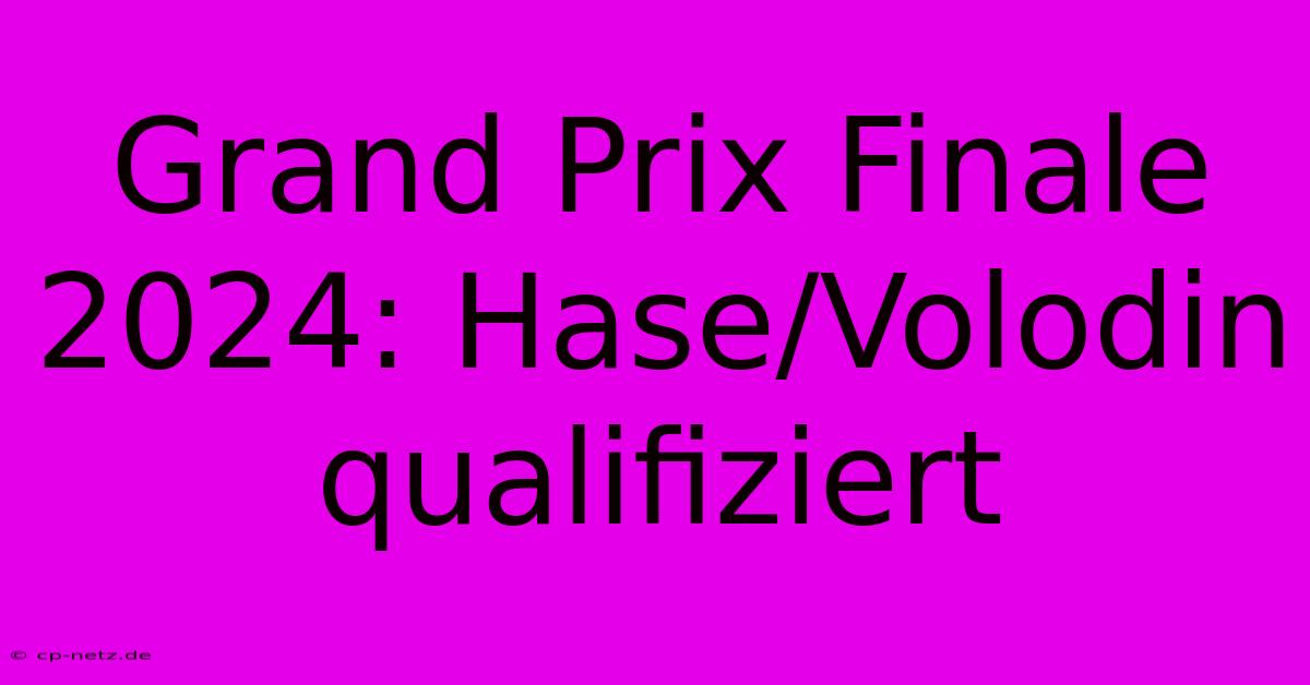 Grand Prix Finale 2024: Hase/Volodin Qualifiziert