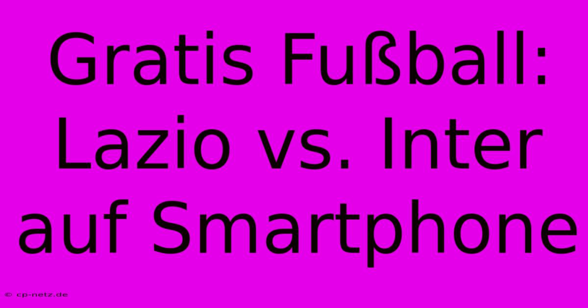 Gratis Fußball: Lazio Vs. Inter Auf Smartphone