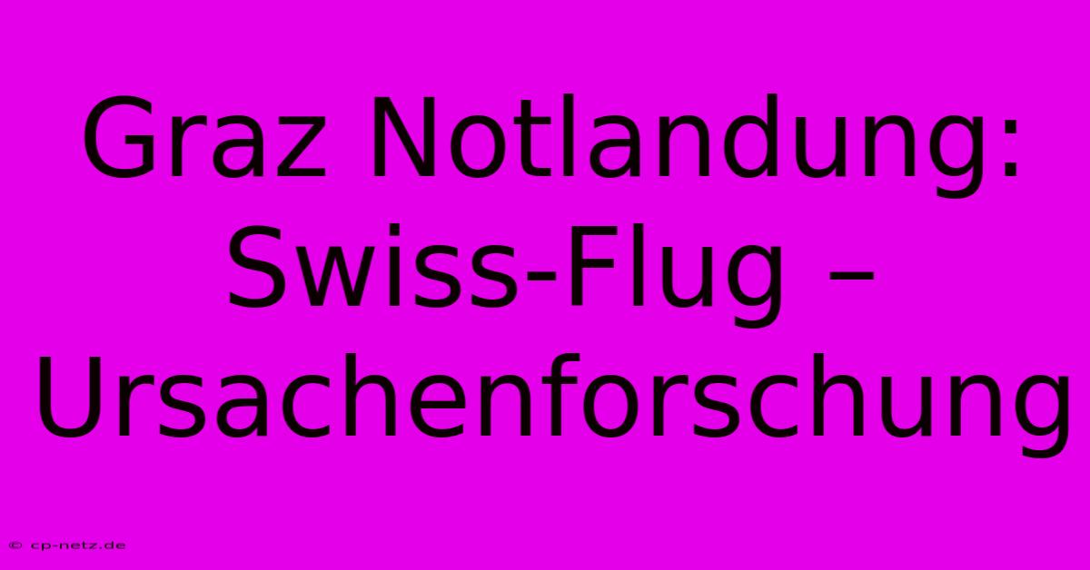 Graz Notlandung: Swiss-Flug – Ursachenforschung