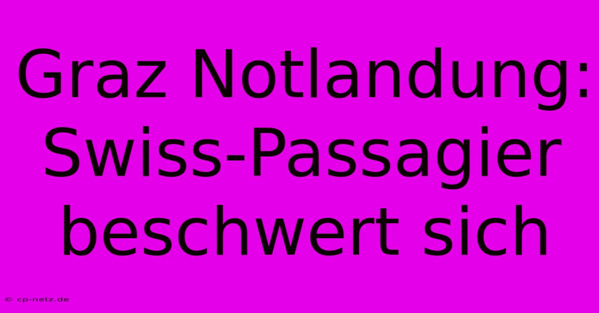 Graz Notlandung: Swiss-Passagier Beschwert Sich