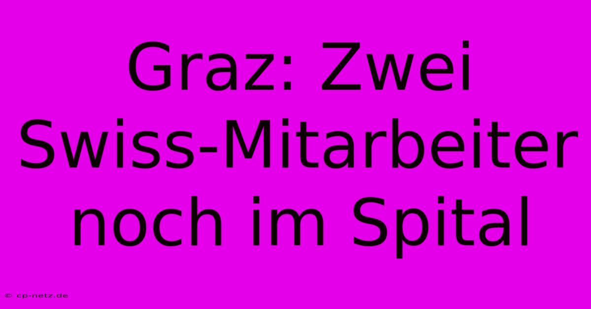 Graz: Zwei Swiss-Mitarbeiter Noch Im Spital