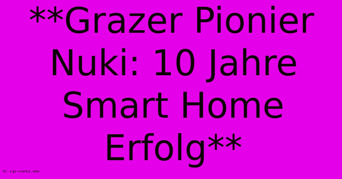 **Grazer Pionier Nuki: 10 Jahre Smart Home Erfolg** 