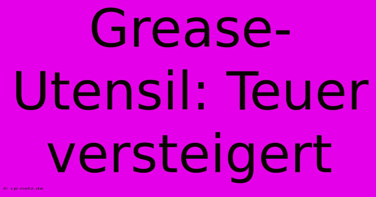 Grease-Utensil: Teuer Versteigert