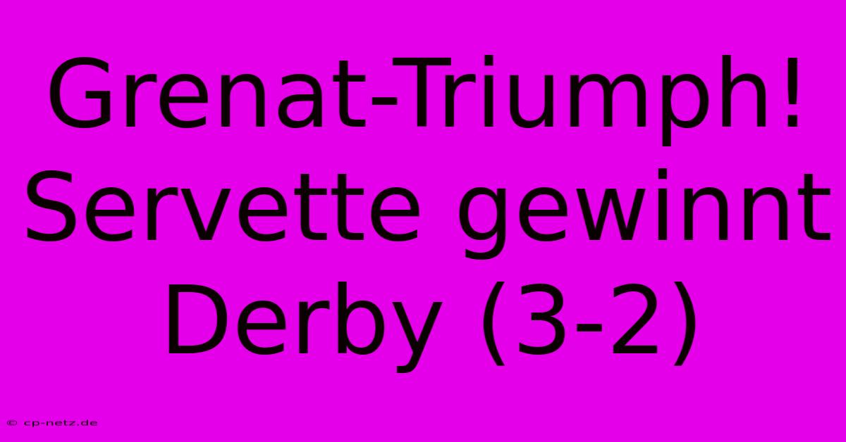 Grenat-Triumph! Servette Gewinnt Derby (3-2)