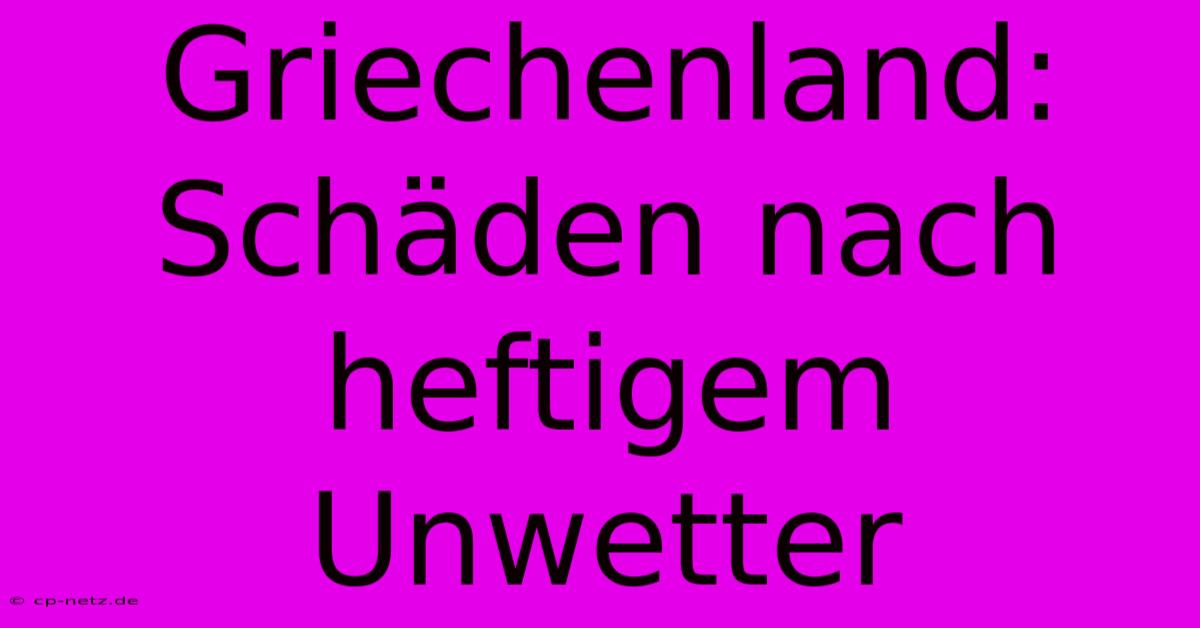 Griechenland: Schäden Nach Heftigem Unwetter