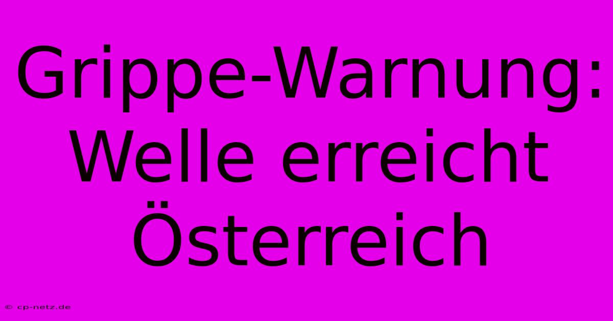 Grippe-Warnung: Welle Erreicht Österreich