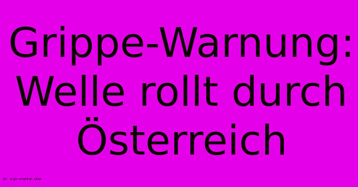 Grippe-Warnung: Welle Rollt Durch Österreich