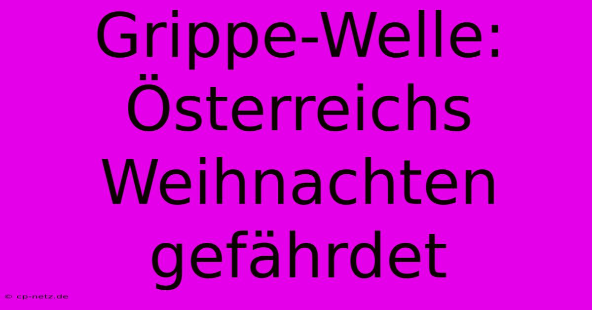 Grippe-Welle: Österreichs Weihnachten Gefährdet