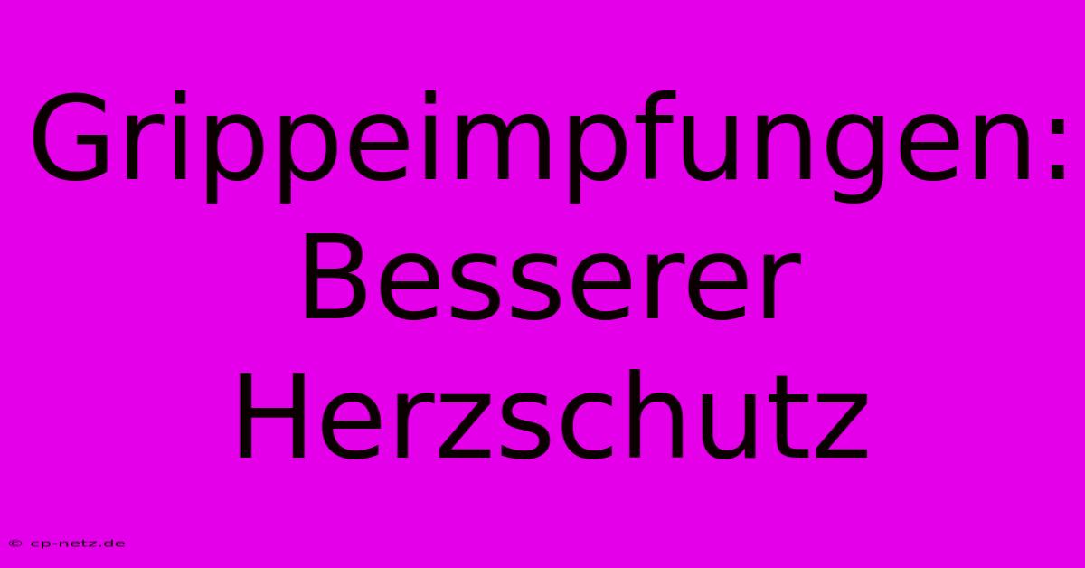 Grippeimpfungen: Besserer Herzschutz