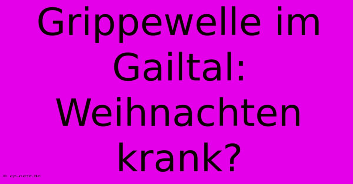 Grippewelle Im Gailtal: Weihnachten Krank?