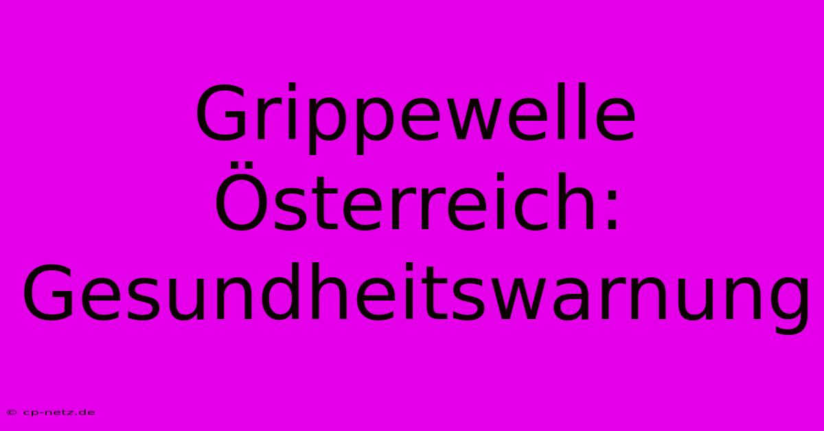 Grippewelle Österreich: Gesundheitswarnung