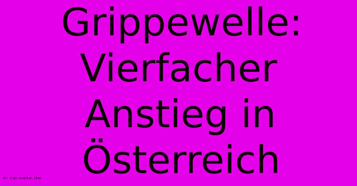 Grippewelle: Vierfacher Anstieg In Österreich