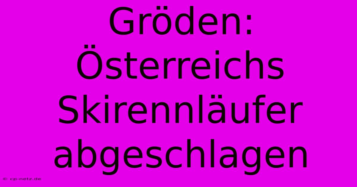 Gröden: Österreichs Skirennläufer Abgeschlagen