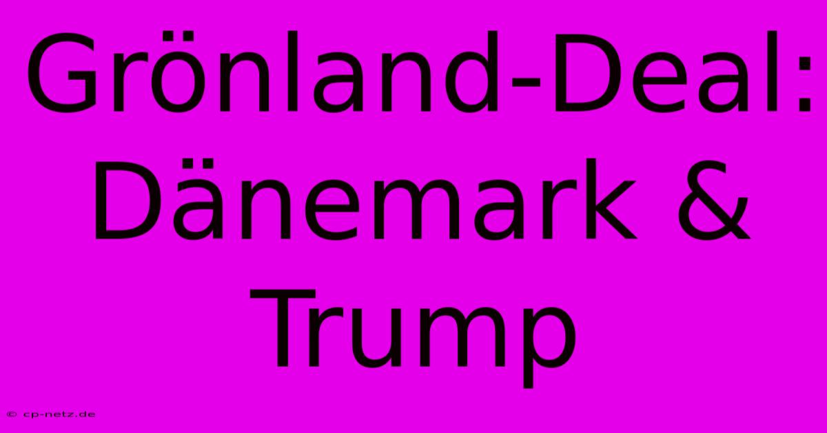 Grönland-Deal: Dänemark & Trump