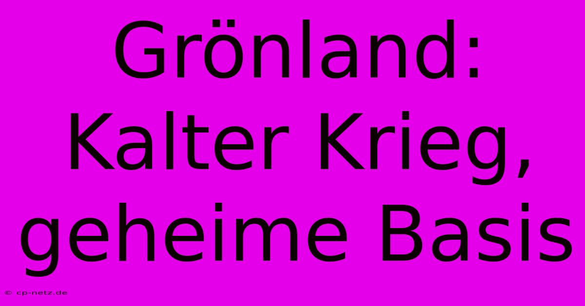 Grönland: Kalter Krieg, Geheime Basis