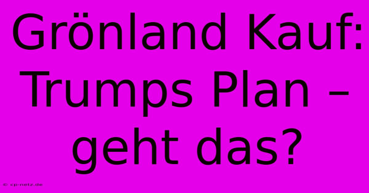 Grönland Kauf: Trumps Plan – Geht Das?