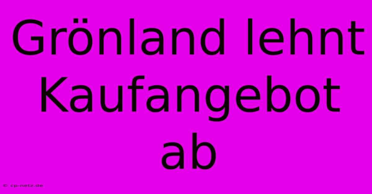 Grönland Lehnt Kaufangebot Ab