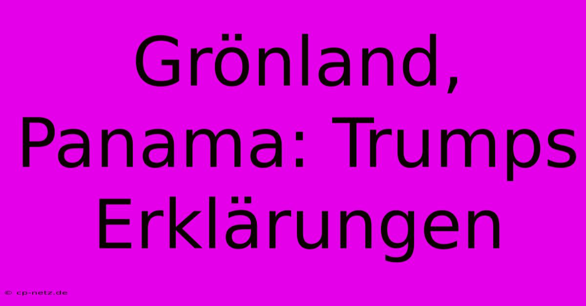 Grönland, Panama: Trumps Erklärungen