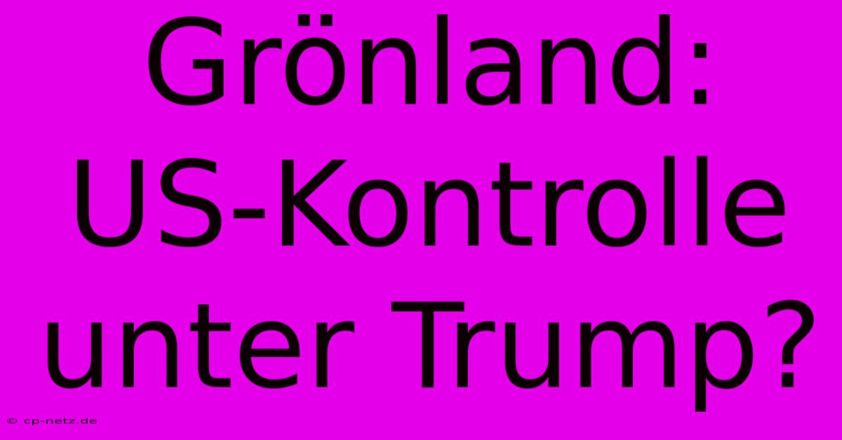 Grönland:  US-Kontrolle Unter Trump?