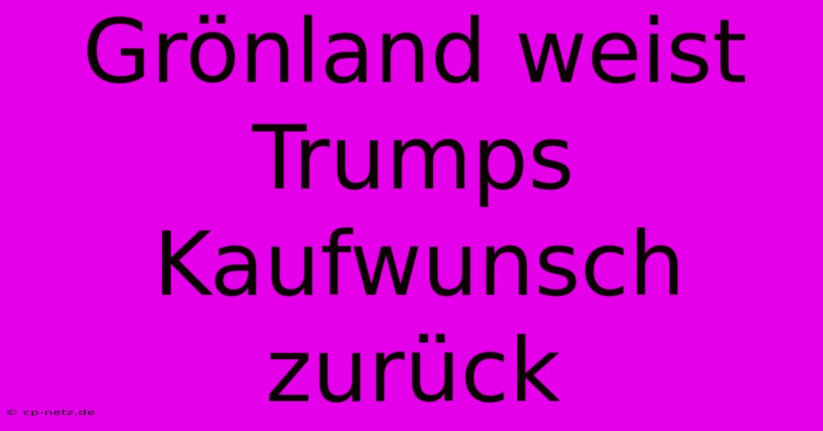 Grönland Weist Trumps Kaufwunsch Zurück