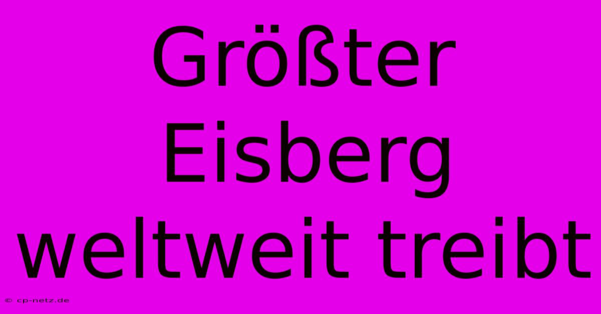 Größter Eisberg Weltweit Treibt