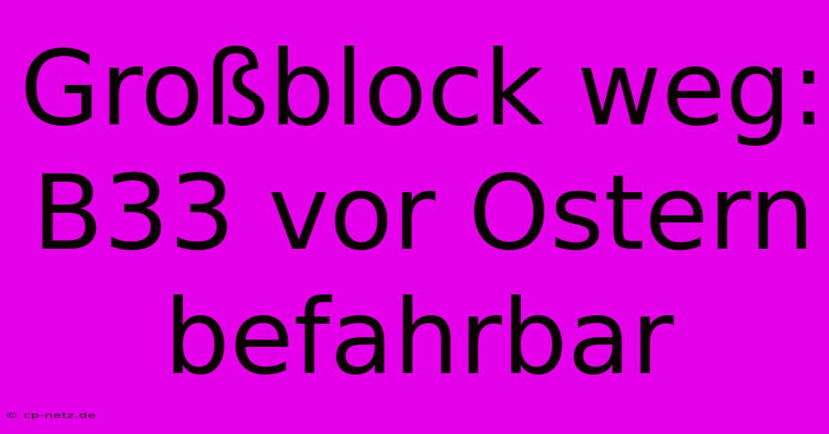 Großblock Weg: B33 Vor Ostern Befahrbar