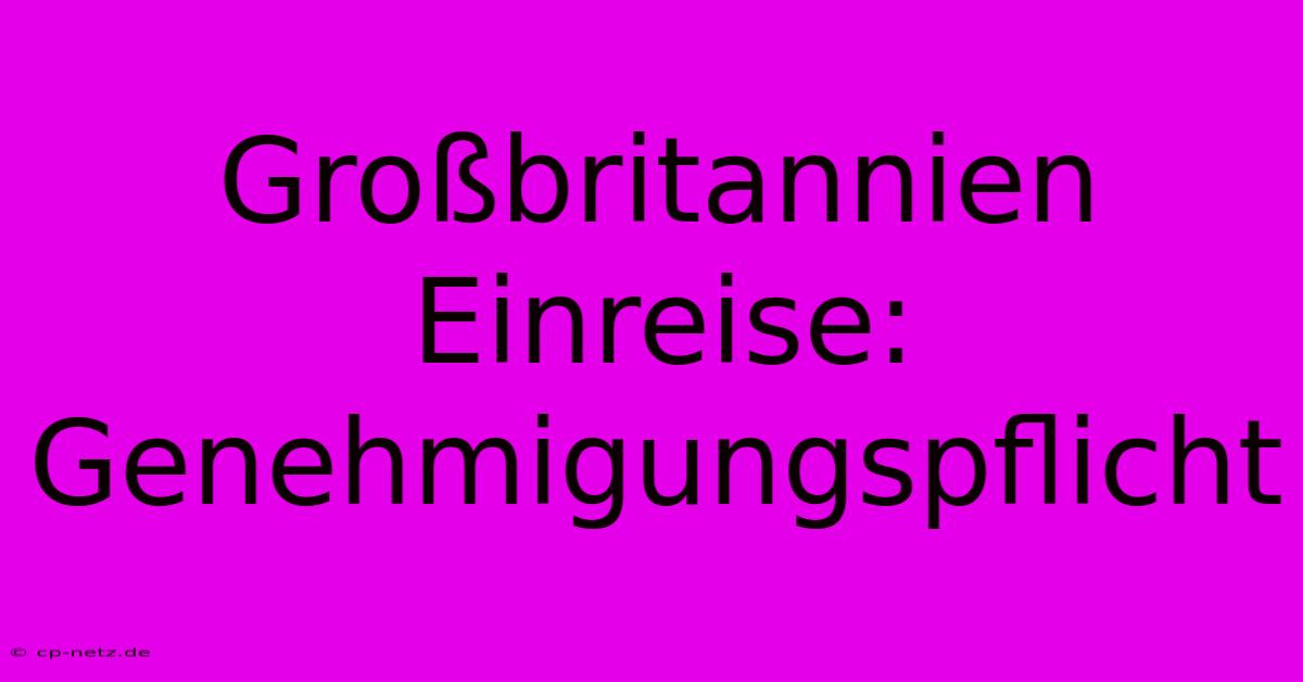 Großbritannien Einreise: Genehmigungspflicht