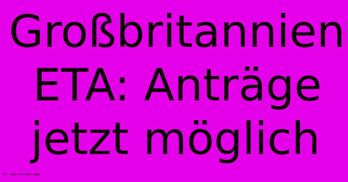 Großbritannien ETA: Anträge Jetzt Möglich