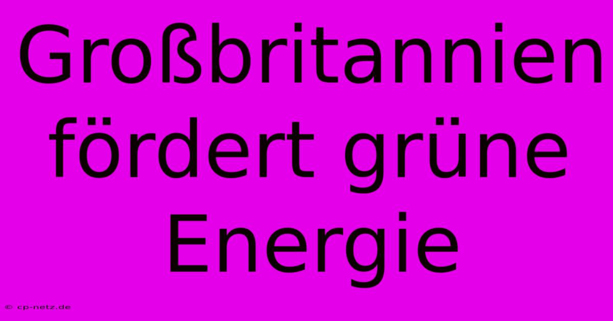 Großbritannien Fördert Grüne Energie