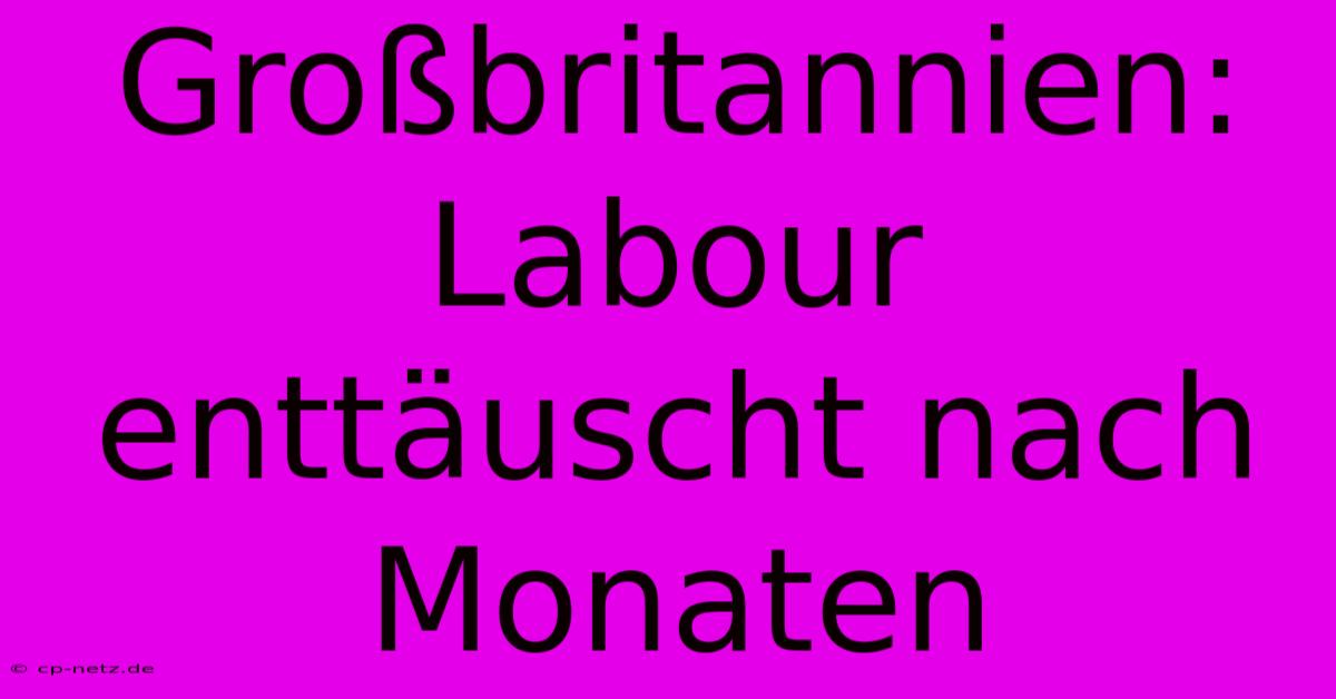 Großbritannien: Labour Enttäuscht Nach Monaten