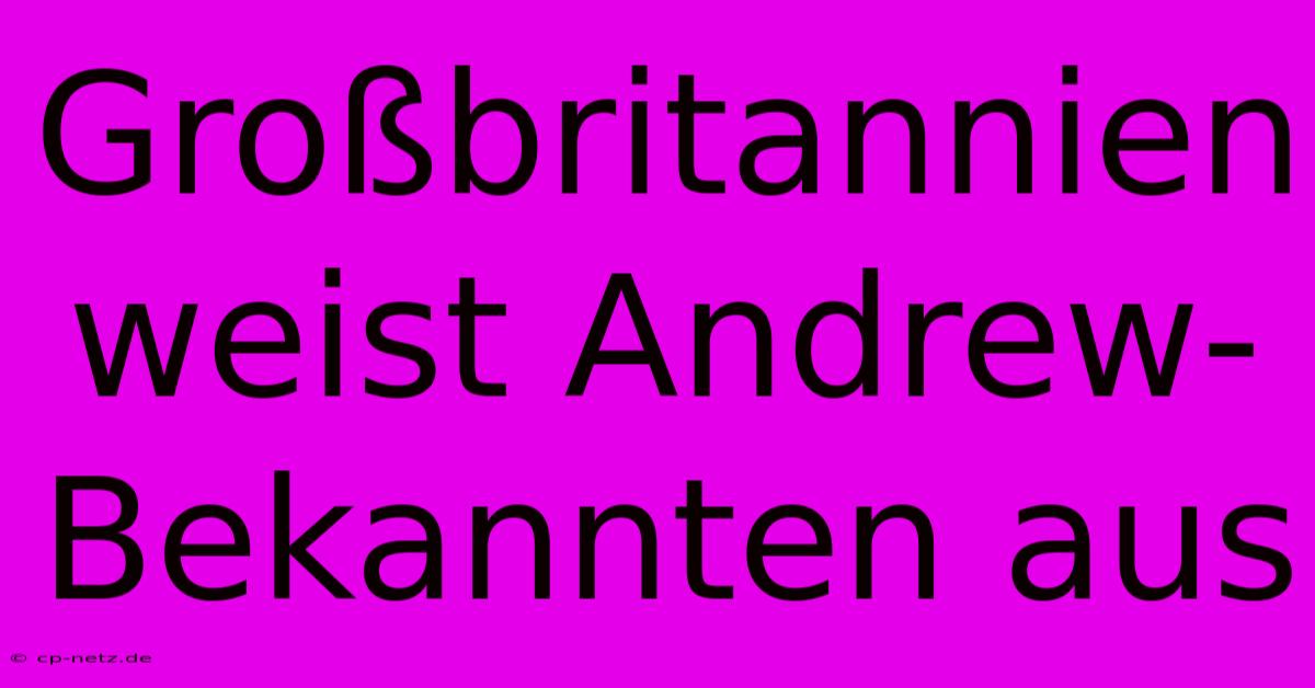 Großbritannien Weist Andrew-Bekannten Aus