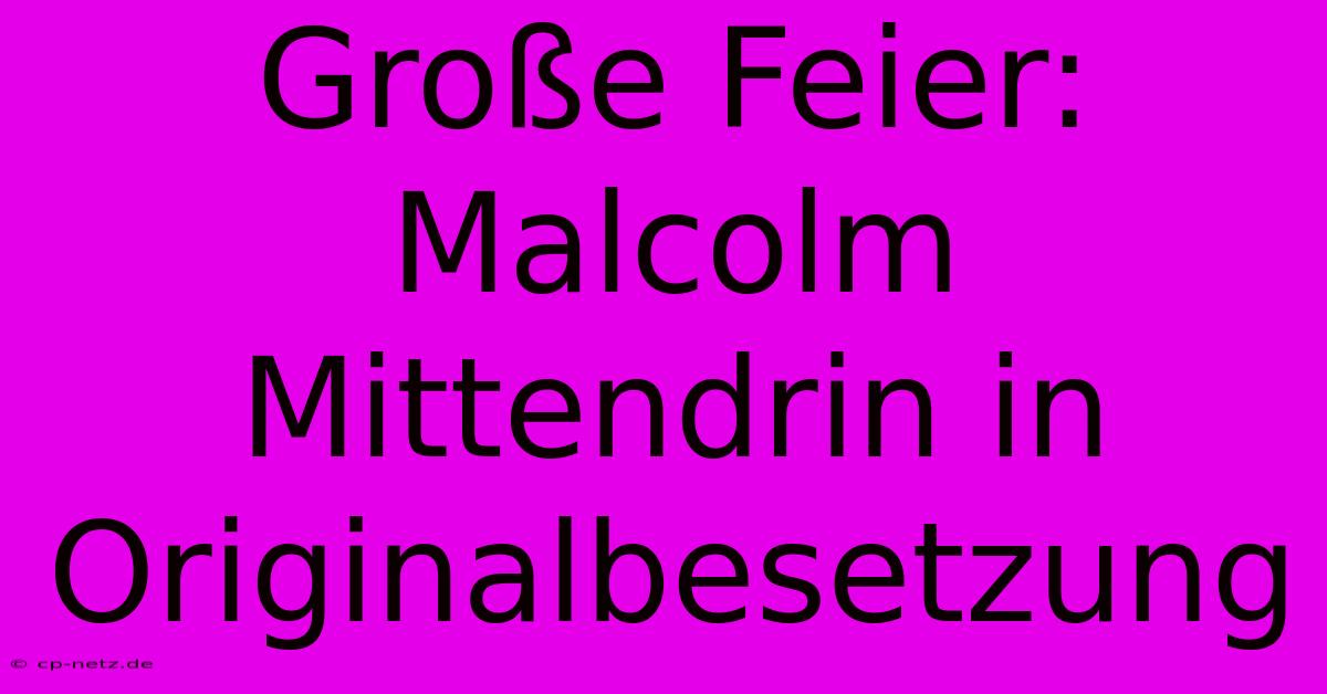 Große Feier: Malcolm Mittendrin In Originalbesetzung