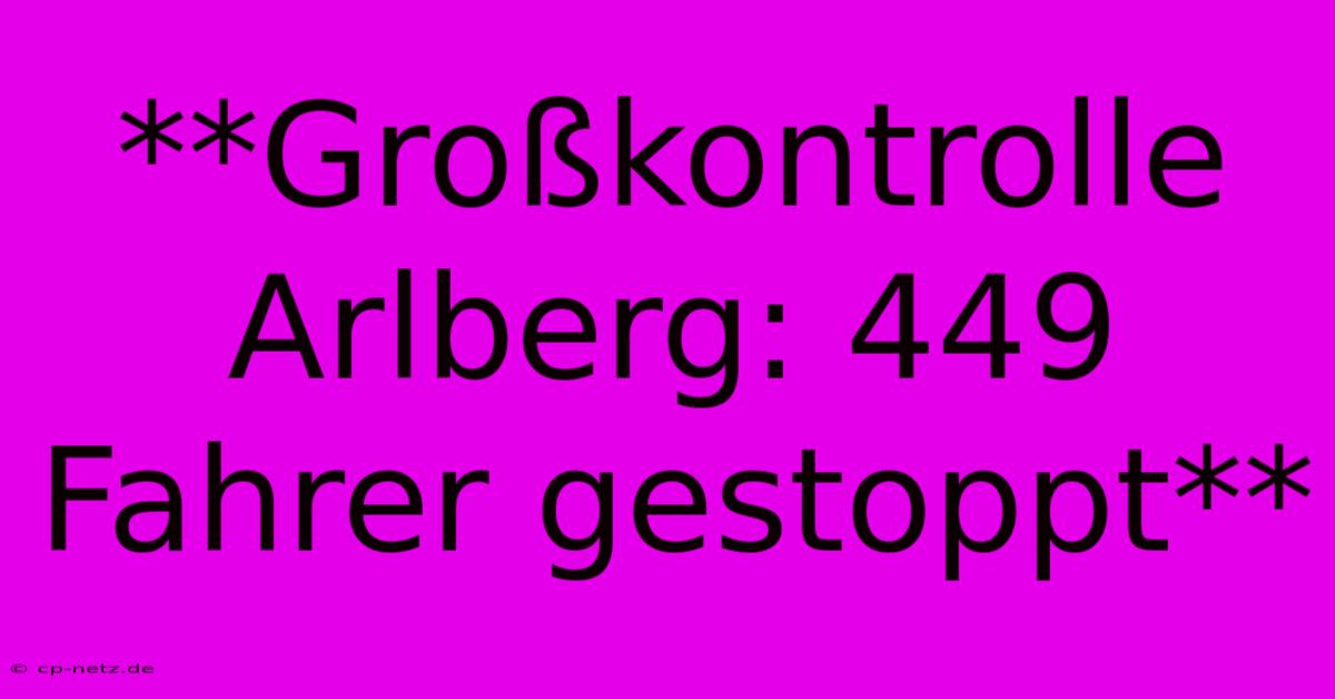 **Großkontrolle Arlberg: 449 Fahrer Gestoppt**