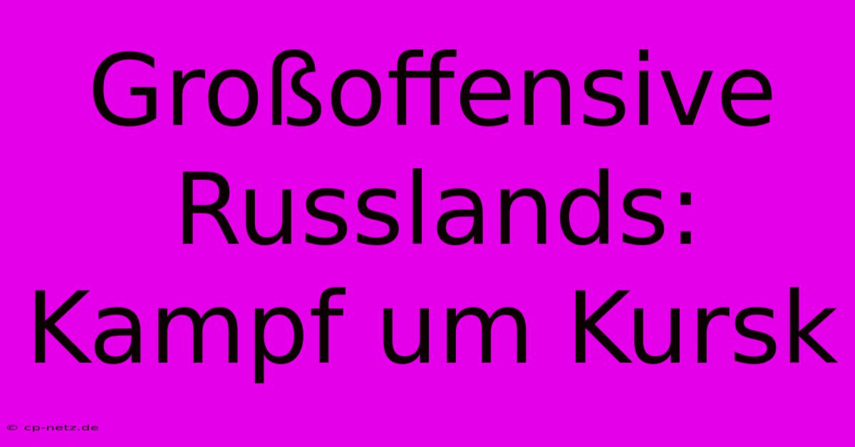 Großoffensive Russlands: Kampf Um Kursk