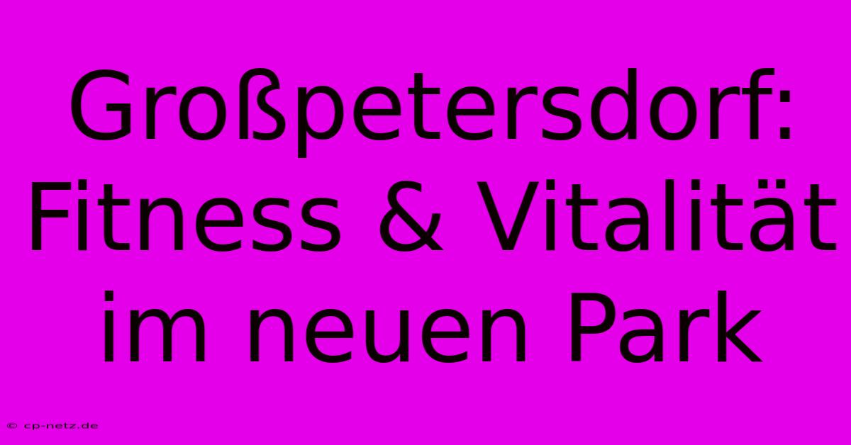 Großpetersdorf: Fitness & Vitalität Im Neuen Park