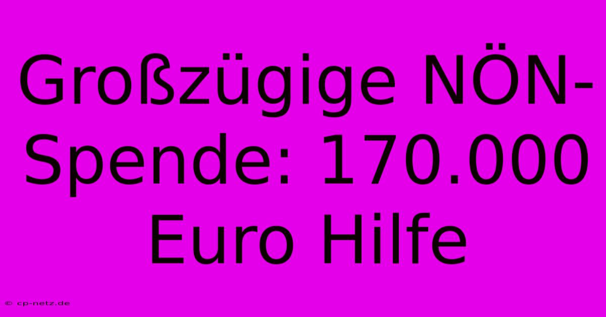 Großzügige NÖN-Spende: 170.000 Euro Hilfe