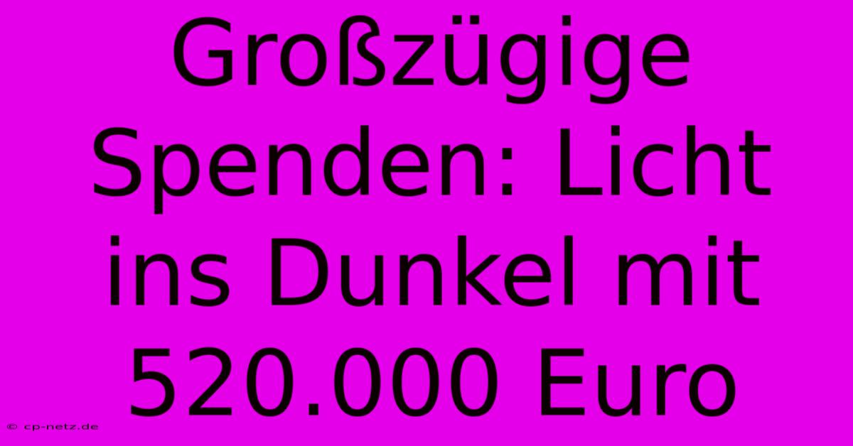 Großzügige Spenden: Licht Ins Dunkel Mit 520.000 Euro