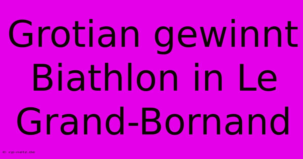 Grotian Gewinnt Biathlon In Le Grand-Bornand