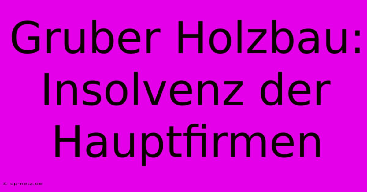 Gruber Holzbau: Insolvenz Der Hauptfirmen