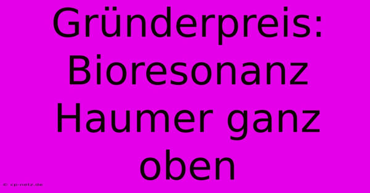 Gründerpreis: Bioresonanz Haumer Ganz Oben