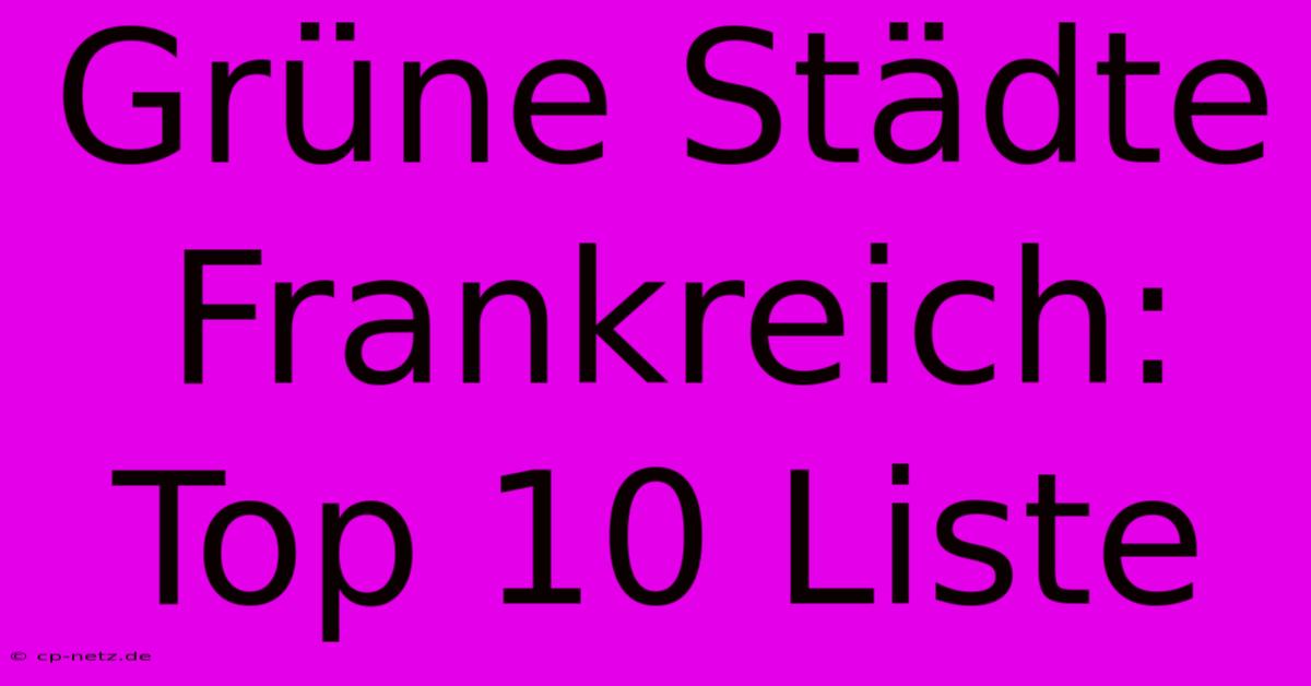 Grüne Städte Frankreich: Top 10 Liste