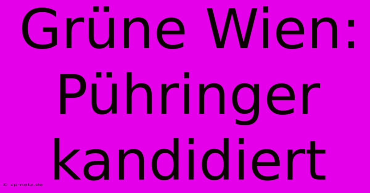 Grüne Wien: Pühringer Kandidiert