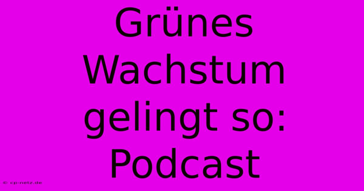 Grünes Wachstum Gelingt So: Podcast