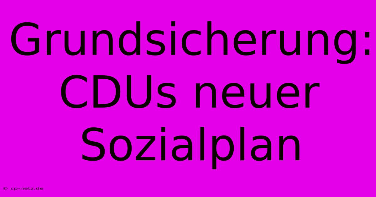 Grundsicherung: CDUs Neuer Sozialplan