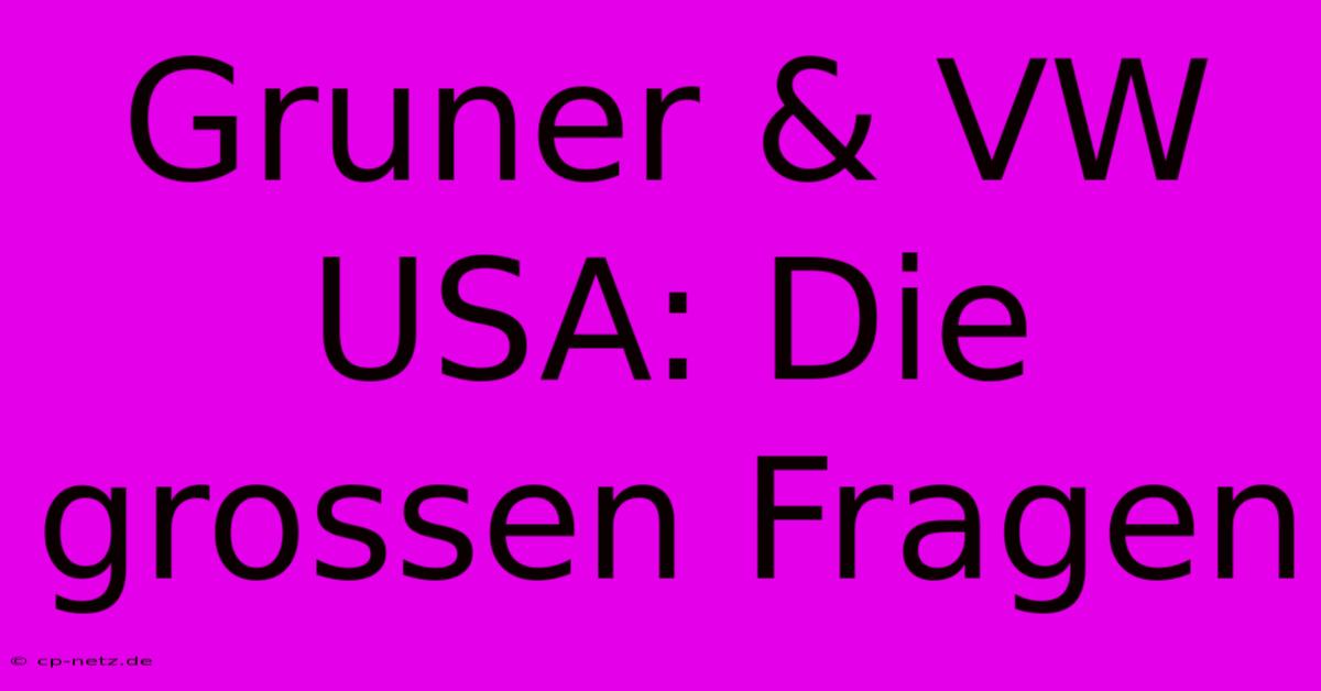 Gruner & VW USA: Die Grossen Fragen