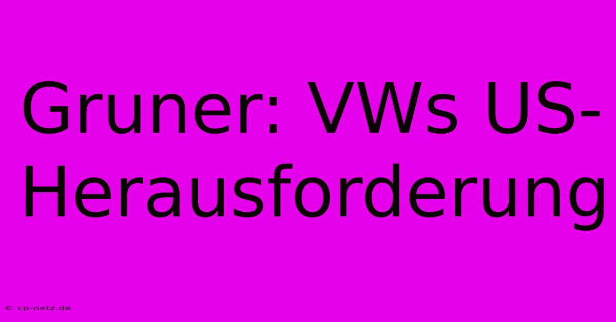 Gruner: VWs US-Herausforderung