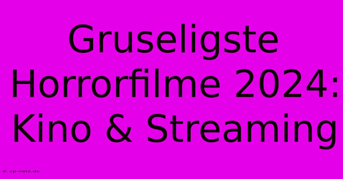 Gruseligste Horrorfilme 2024: Kino & Streaming