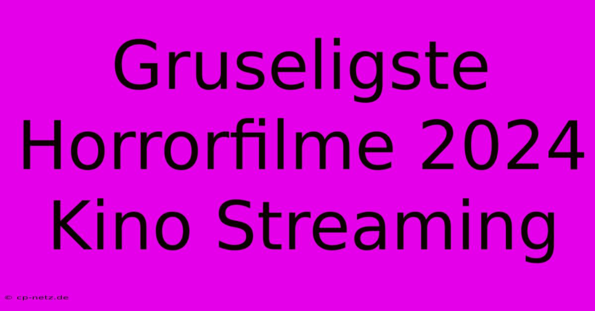 Gruseligste Horrorfilme 2024 Kino Streaming