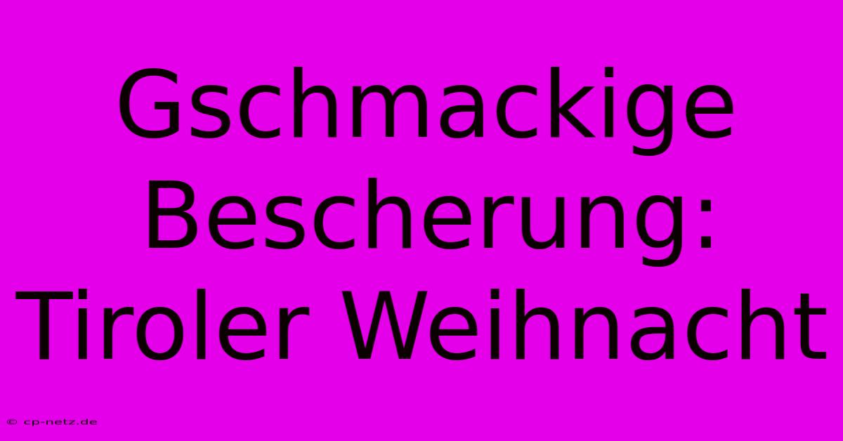 Gschmackige Bescherung: Tiroler Weihnacht