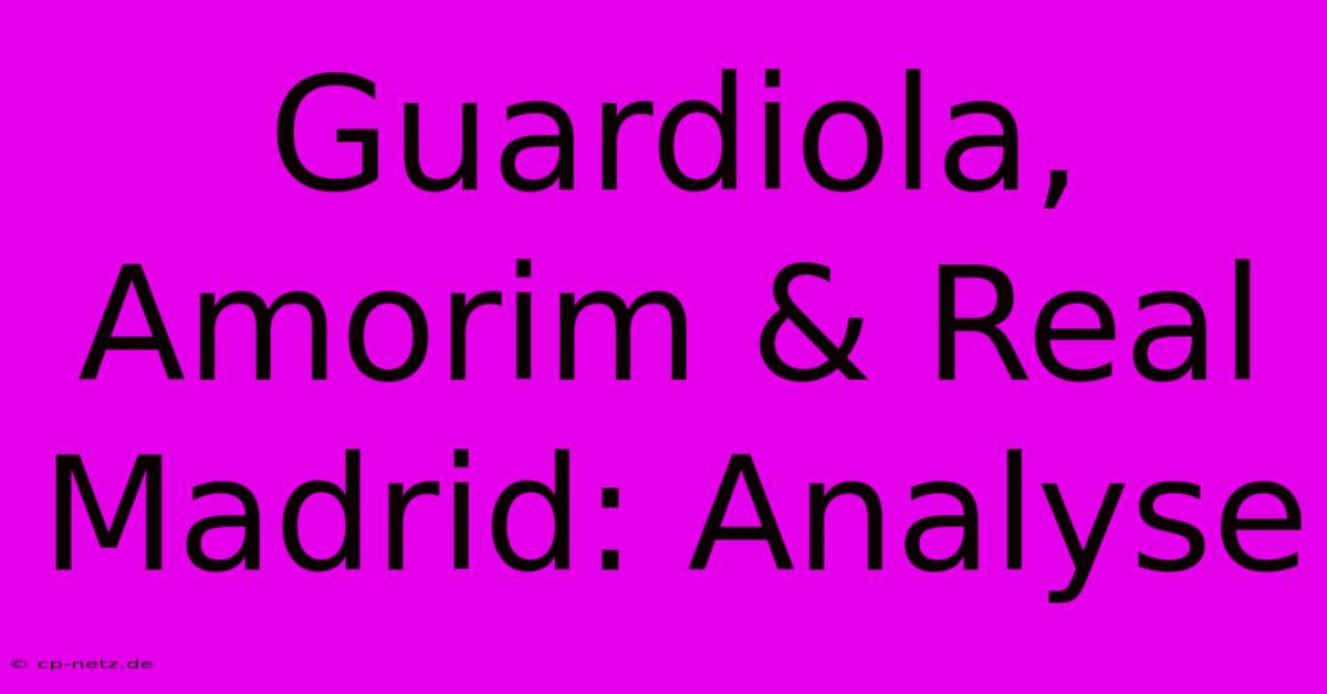 Guardiola, Amorim & Real Madrid: Analyse